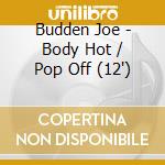 Budden Joe - Body Hot / Pop Off (12') cd