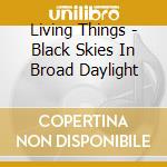 Living Things - Black Skies In Broad Daylight cd
