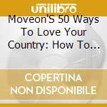 Moveon'S 50 Ways To Love Your Country: How To Find Your Political Voic cd