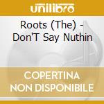 Roots (The) - Don'T Say Nuthin cd