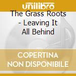 The Grass Roots - Leaving It All Behind cd musicale di The Grass Roots