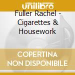 Fuller Rachel - Cigarettes & Housework cd