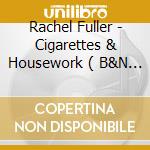 Rachel Fuller - Cigarettes & Housework ( B&N Exclusive ) cd musicale