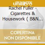 Rachel Fuller - Cigarettes & Housework ( B&N Exclusive ) cd