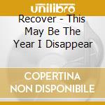 Recover - This May Be The Year I Disappear cd