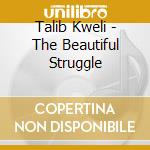 Talib Kweli - The Beautiful Struggle cd musicale di KWELI TALIB
