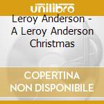 Leroy Anderson - A Leroy Anderson Christmas cd musicale di ANDERSON LEROY