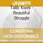 Talib Kweli - Beautiful Struggle cd musicale di Talib Kweli