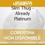 Slim Thug - Already Platinum cd musicale di Slim Thug