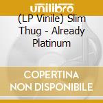 (LP Vinile) Slim Thug - Already Platinum lp vinile di Slim Thug