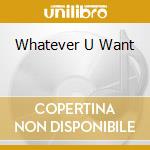 Whatever U Want cd