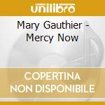 Mary Gauthier - Mercy Now cd musicale di Mary Gauthier