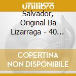 Salvador, Original Ba Lizarraga - 40 Anos Pese A Quien Pese cd