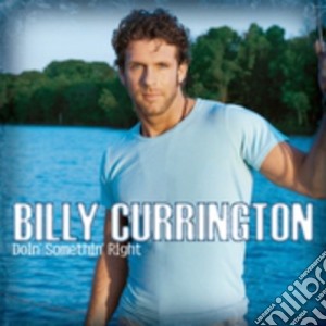 Billy Currington - Doin Somethin Right cd musicale di CURRINGTON BILLY