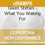 Gwen Stefani - What You Waiting For cd musicale