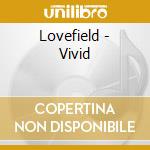Lovefield - Vivid cd musicale di Lovefield