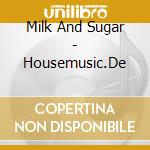 Milk And Sugar - Housemusic.De cd