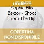Sophie Ellis Bextor - Shoot From The Hip cd