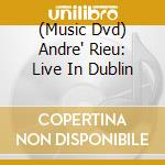 (Music Dvd) Andre' Rieu: Live In Dublin cd
