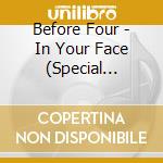 Before Four - In Your Face (Special Edition) cd