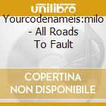 Yourcodenameis:milo - All Roads To Fault cd musicale di Yourcodenameis:milo