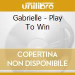 Gabrielle - Play To Win cd musicale di Gabrielle