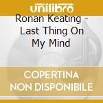 Ronan Keating - Last Thing On My Mind cd musicale di Ronan Keating
