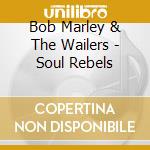 Bob Marley & The Wailers - Soul Rebels cd musicale di Bob/wailers Marley
