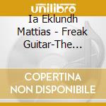 Ia Eklundh Mattias - Freak Guitar-The Road Less Traveled cd musicale di Ia Eklundh Mattias