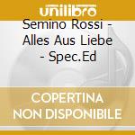 Semino Rossi - Alles Aus Liebe - Spec.Ed cd musicale di Semino Rossi