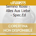 Semino Rossi - Alles Aus Liebe - Spec.Ed cd