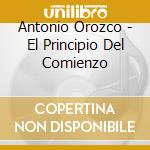 Antonio Orozco - El Principio Del Comienzo cd musicale di Antonio Orozco