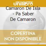 Camaron De Isla - Pa Saber De Camaron cd musicale di Camaron De Isla