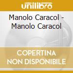 Manolo Caracol - Manolo Caracol cd musicale di Manolo Caracol