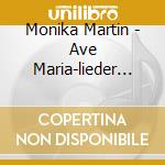 Monika Martin - Ave Maria-lieder Zur Stillen cd musicale di Monika Martin