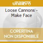 Loose Cannons - Make Face cd