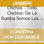Chichos - Todo Chichos: De La Rumba Somos Los Duen (3 Cd) cd musicale di Chichos