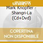 Mark Knopfler - Shangri-La (Cd+Dvd) cd