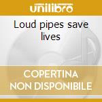 Loud pipes save lives cd