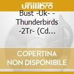 Bust -Uk- - Thunderbirds -2Tr- (Cd Singolo) cd