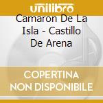 Camaron De La Isla - Castillo De Arena cd musicale di Camaron De La Isla