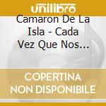 Camaron De La Isla - Cada Vez Que Nos Mira cd
