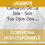 Camaron De La Isla - Son Tus Ojos Dos Estr cd musicale di Camaron De La Isla