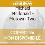 Michael Mcdonald - Motown Two cd musicale di Michael Mcdonald