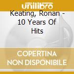Keating, Ronan - 10 Years Of Hits cd musicale di Keating, Ronan