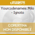Yourcodenameis:Milo - Ignoto cd musicale di Yourcodenameis:Milo