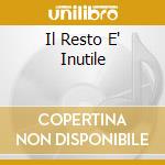 Il Resto E' Inutile cd