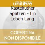 Kastelruther Spatzen - Ein Leben Lang cd musicale di Kastelruther Spatzen