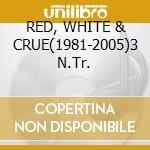 RED, WHITE & CRUE(1981-2005)3 N.Tr. cd musicale di Crue Motley