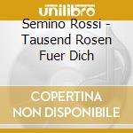 Semino Rossi - Tausend Rosen Fuer Dich cd musicale di Semino Rossi